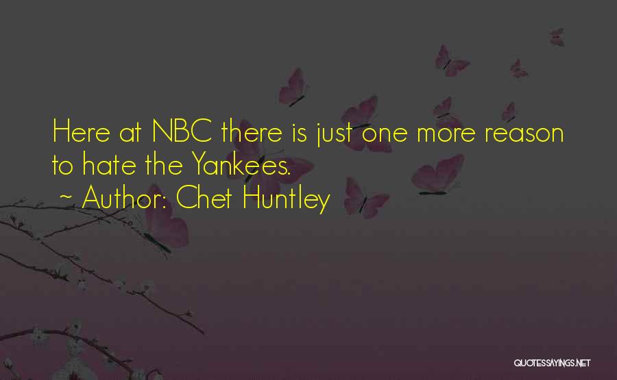 Chet Huntley Quotes: Here At Nbc There Is Just One More Reason To Hate The Yankees.
