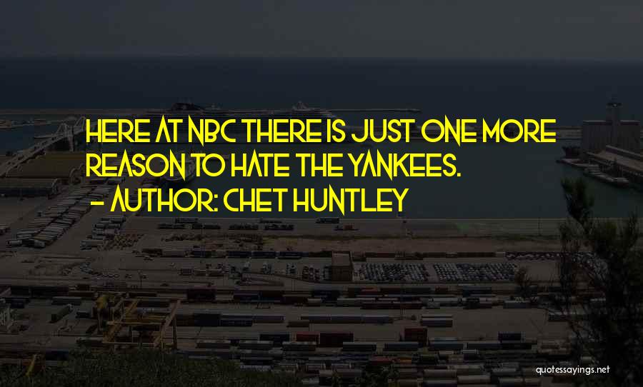 Chet Huntley Quotes: Here At Nbc There Is Just One More Reason To Hate The Yankees.