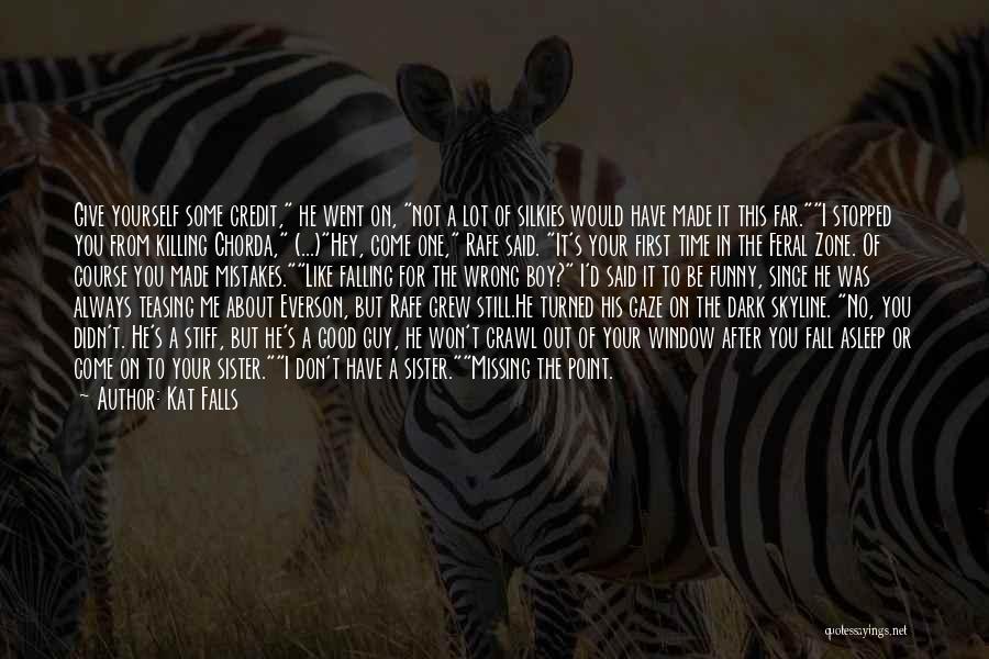 Kat Falls Quotes: Give Yourself Some Credit, He Went On, Not A Lot Of Silkies Would Have Made It This Far.i Stopped You