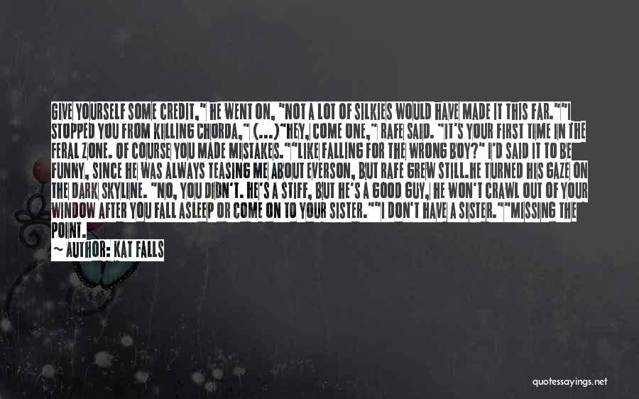 Kat Falls Quotes: Give Yourself Some Credit, He Went On, Not A Lot Of Silkies Would Have Made It This Far.i Stopped You