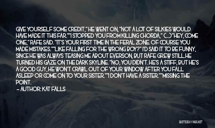 Kat Falls Quotes: Give Yourself Some Credit, He Went On, Not A Lot Of Silkies Would Have Made It This Far.i Stopped You