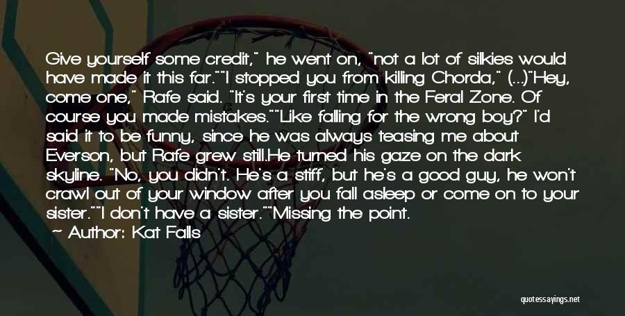 Kat Falls Quotes: Give Yourself Some Credit, He Went On, Not A Lot Of Silkies Would Have Made It This Far.i Stopped You