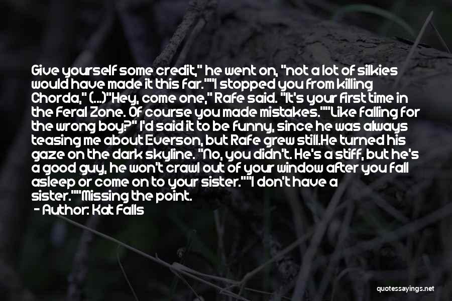 Kat Falls Quotes: Give Yourself Some Credit, He Went On, Not A Lot Of Silkies Would Have Made It This Far.i Stopped You