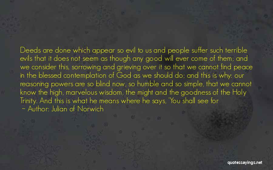 Julian Of Norwich Quotes: Deeds Are Done Which Appear So Evil To Us And People Suffer Such Terrible Evils That It Does Not Seem