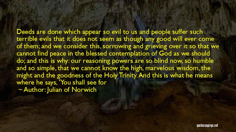 Julian Of Norwich Quotes: Deeds Are Done Which Appear So Evil To Us And People Suffer Such Terrible Evils That It Does Not Seem