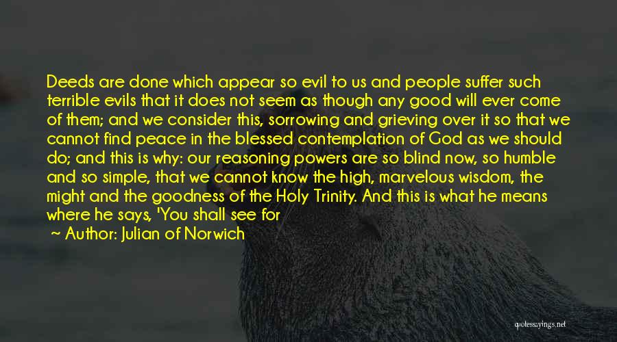 Julian Of Norwich Quotes: Deeds Are Done Which Appear So Evil To Us And People Suffer Such Terrible Evils That It Does Not Seem