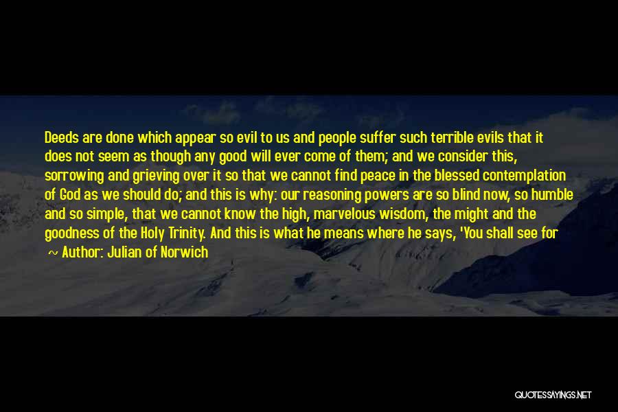 Julian Of Norwich Quotes: Deeds Are Done Which Appear So Evil To Us And People Suffer Such Terrible Evils That It Does Not Seem