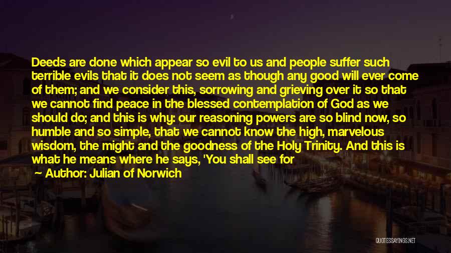 Julian Of Norwich Quotes: Deeds Are Done Which Appear So Evil To Us And People Suffer Such Terrible Evils That It Does Not Seem