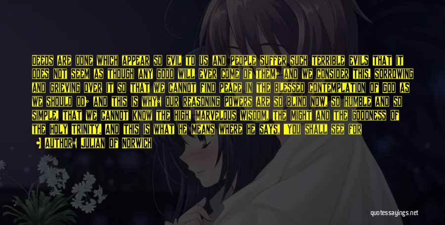 Julian Of Norwich Quotes: Deeds Are Done Which Appear So Evil To Us And People Suffer Such Terrible Evils That It Does Not Seem