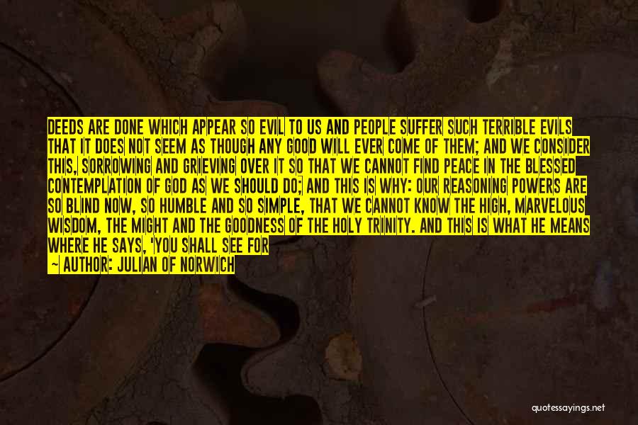 Julian Of Norwich Quotes: Deeds Are Done Which Appear So Evil To Us And People Suffer Such Terrible Evils That It Does Not Seem