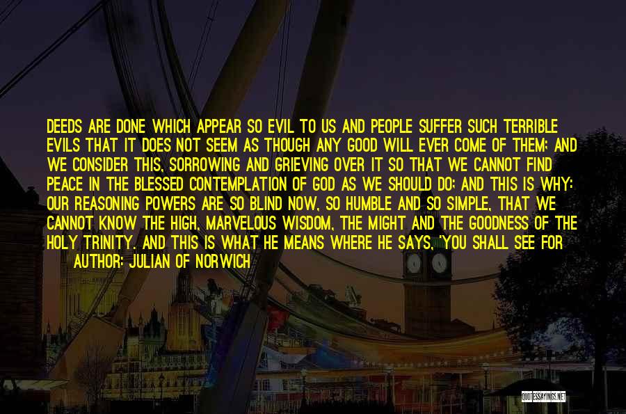 Julian Of Norwich Quotes: Deeds Are Done Which Appear So Evil To Us And People Suffer Such Terrible Evils That It Does Not Seem