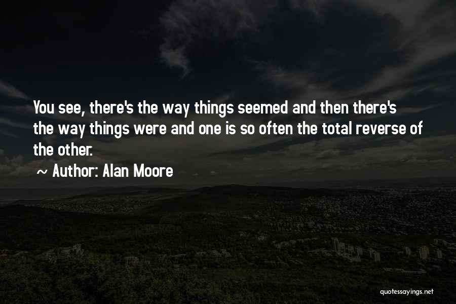 Alan Moore Quotes: You See, There's The Way Things Seemed And Then There's The Way Things Were And One Is So Often The