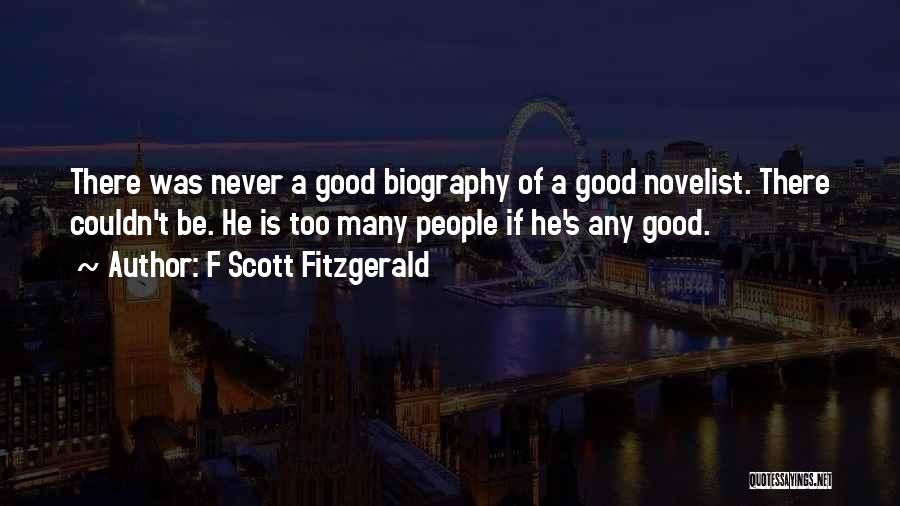 F Scott Fitzgerald Quotes: There Was Never A Good Biography Of A Good Novelist. There Couldn't Be. He Is Too Many People If He's