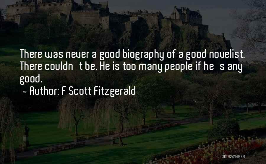 F Scott Fitzgerald Quotes: There Was Never A Good Biography Of A Good Novelist. There Couldn't Be. He Is Too Many People If He's