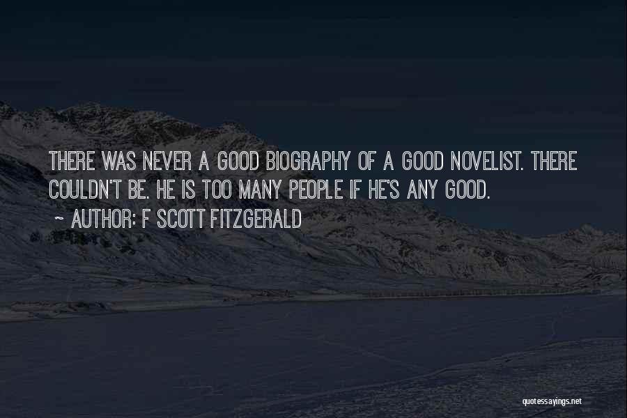 F Scott Fitzgerald Quotes: There Was Never A Good Biography Of A Good Novelist. There Couldn't Be. He Is Too Many People If He's