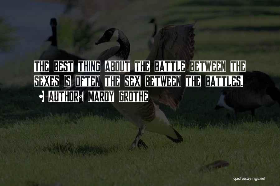 Mardy Grothe Quotes: The Best Thing About The Battle Between The Sexes Is Often The Sex Between The Battles.