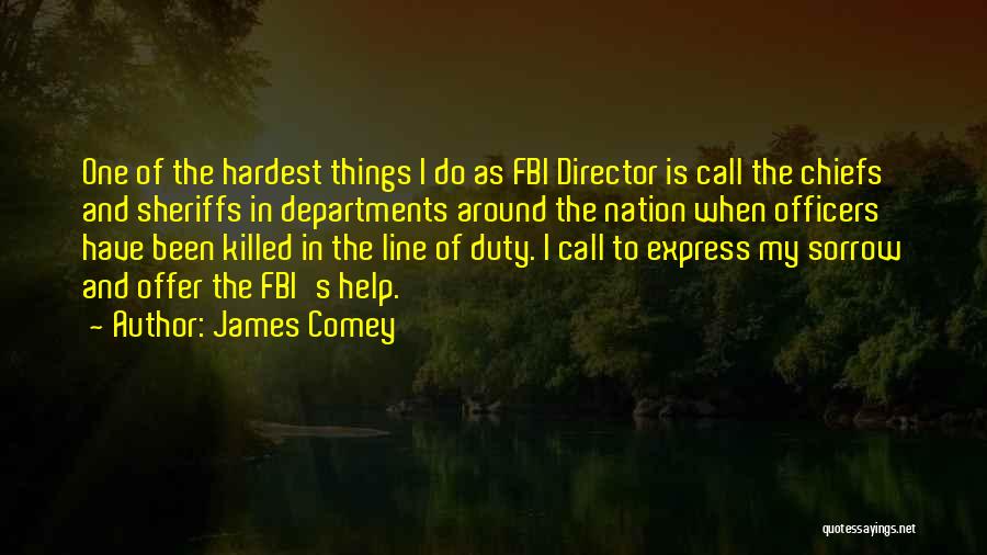 James Comey Quotes: One Of The Hardest Things I Do As Fbi Director Is Call The Chiefs And Sheriffs In Departments Around The