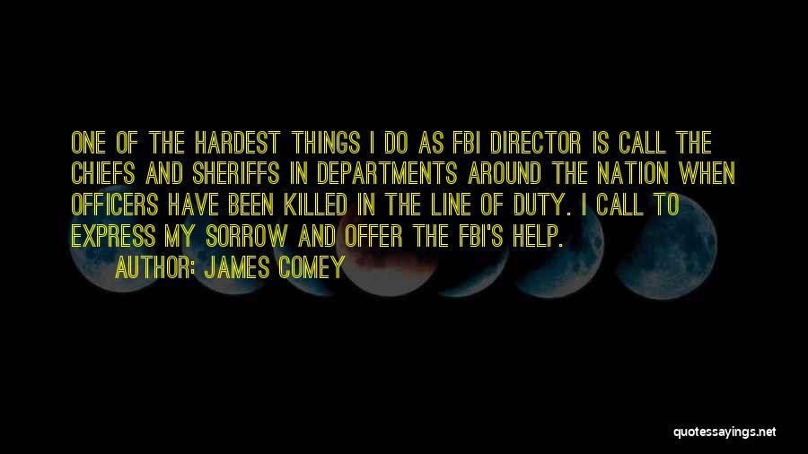 James Comey Quotes: One Of The Hardest Things I Do As Fbi Director Is Call The Chiefs And Sheriffs In Departments Around The