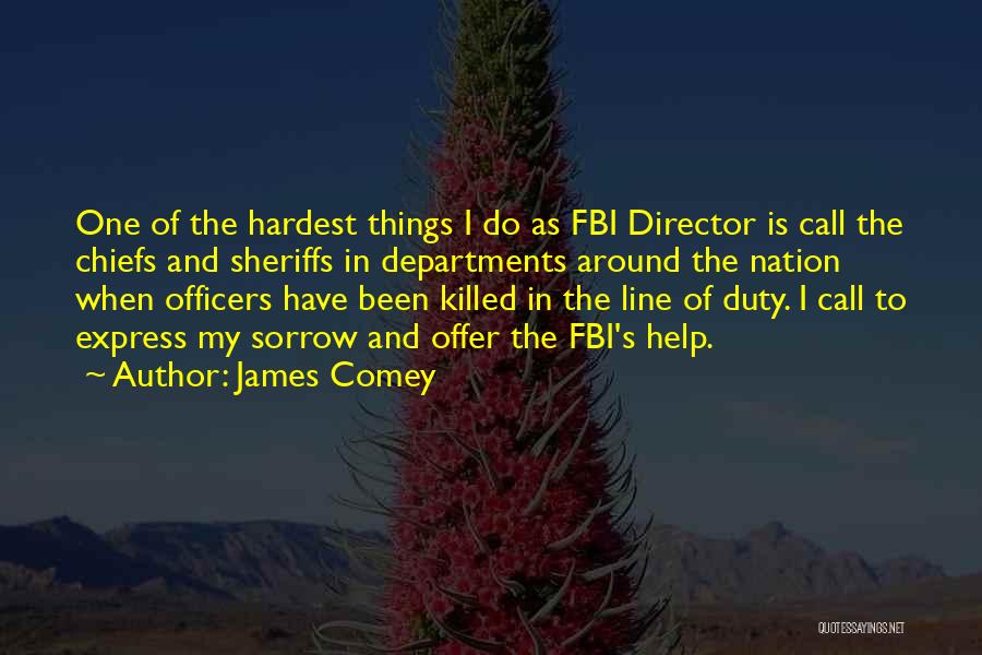 James Comey Quotes: One Of The Hardest Things I Do As Fbi Director Is Call The Chiefs And Sheriffs In Departments Around The