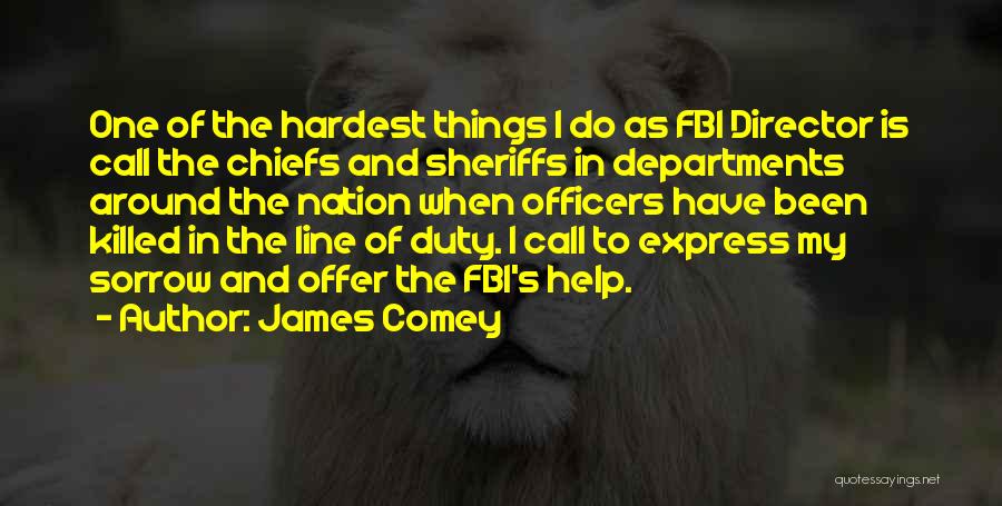 James Comey Quotes: One Of The Hardest Things I Do As Fbi Director Is Call The Chiefs And Sheriffs In Departments Around The