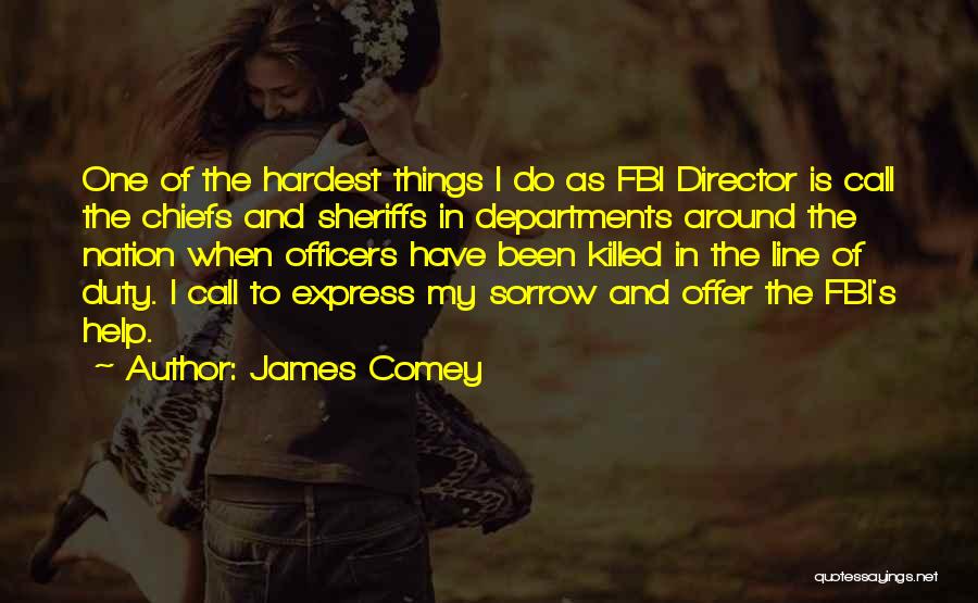 James Comey Quotes: One Of The Hardest Things I Do As Fbi Director Is Call The Chiefs And Sheriffs In Departments Around The