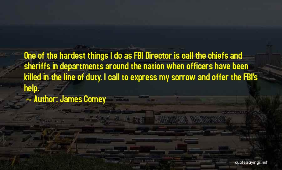 James Comey Quotes: One Of The Hardest Things I Do As Fbi Director Is Call The Chiefs And Sheriffs In Departments Around The