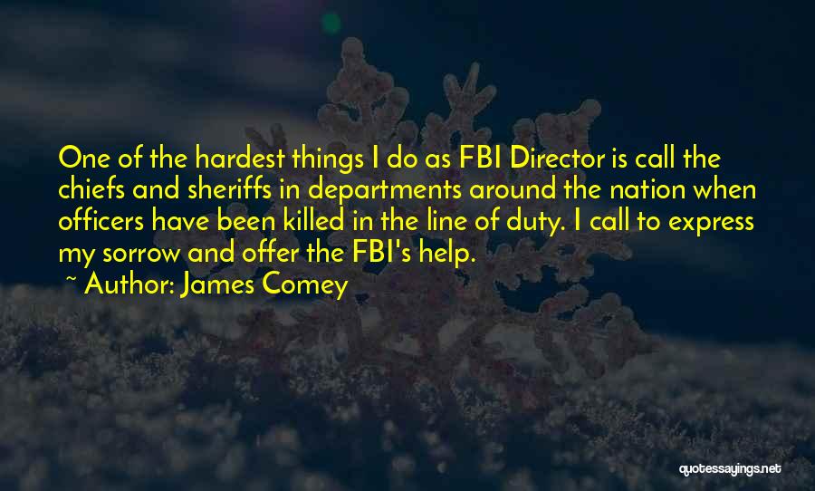 James Comey Quotes: One Of The Hardest Things I Do As Fbi Director Is Call The Chiefs And Sheriffs In Departments Around The