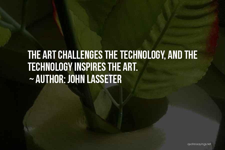 John Lasseter Quotes: The Art Challenges The Technology, And The Technology Inspires The Art.