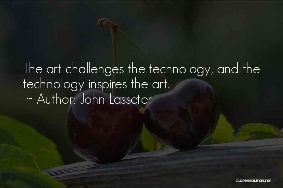 John Lasseter Quotes: The Art Challenges The Technology, And The Technology Inspires The Art.