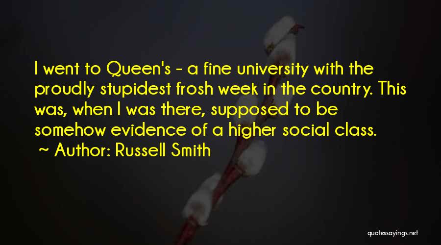 Russell Smith Quotes: I Went To Queen's - A Fine University With The Proudly Stupidest Frosh Week In The Country. This Was, When