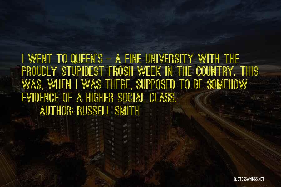 Russell Smith Quotes: I Went To Queen's - A Fine University With The Proudly Stupidest Frosh Week In The Country. This Was, When