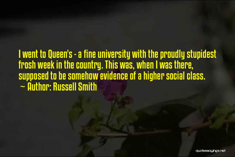 Russell Smith Quotes: I Went To Queen's - A Fine University With The Proudly Stupidest Frosh Week In The Country. This Was, When