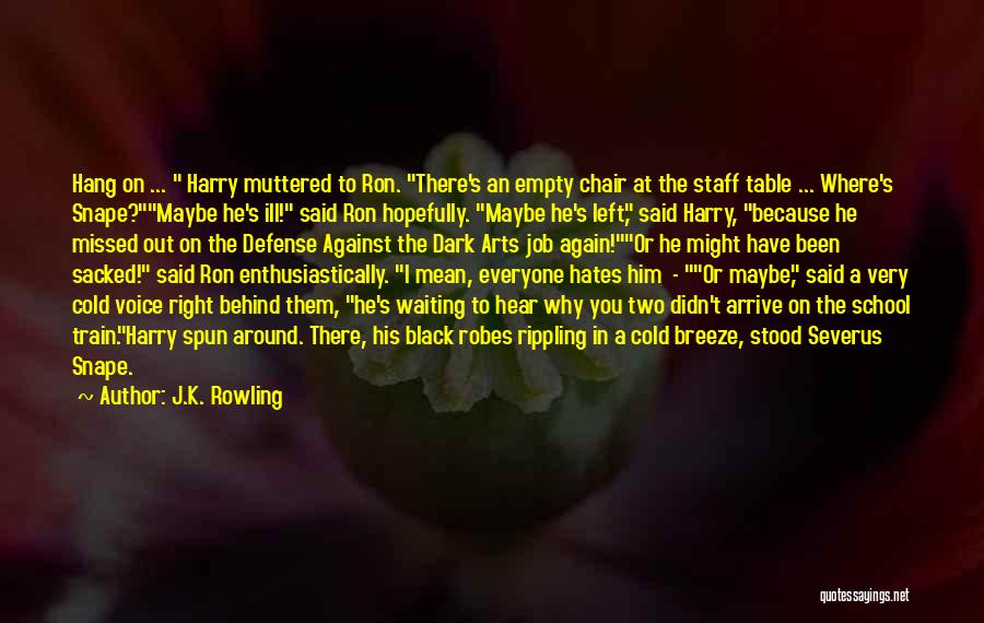 J.K. Rowling Quotes: Hang On ... Harry Muttered To Ron. There's An Empty Chair At The Staff Table ... Where's Snape?maybe He's Ill!