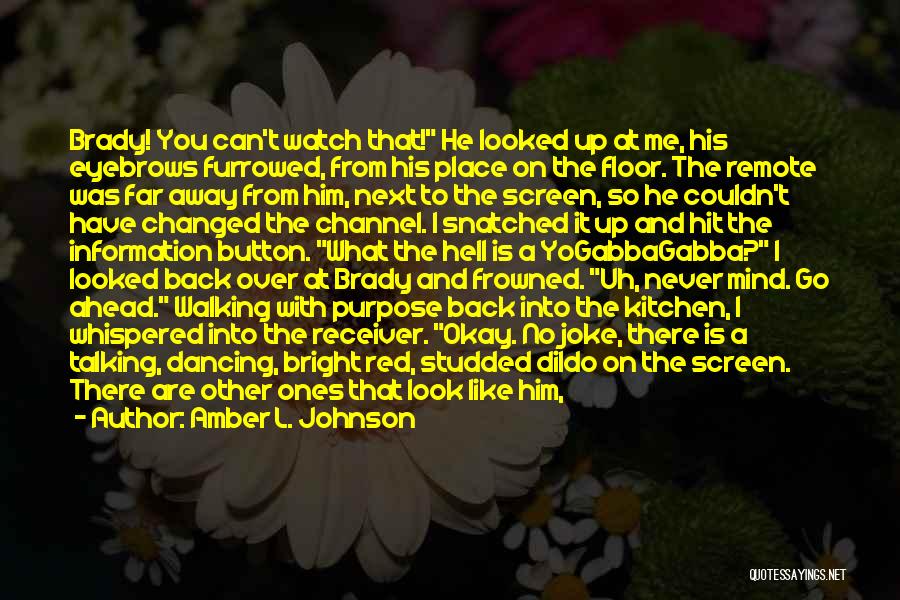 Amber L. Johnson Quotes: Brady! You Can't Watch That! He Looked Up At Me, His Eyebrows Furrowed, From His Place On The Floor. The