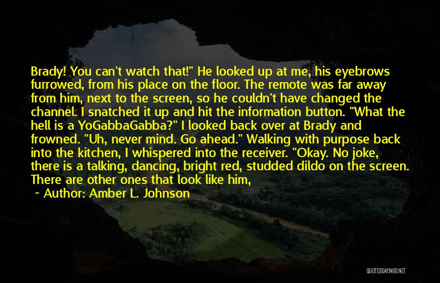 Amber L. Johnson Quotes: Brady! You Can't Watch That! He Looked Up At Me, His Eyebrows Furrowed, From His Place On The Floor. The