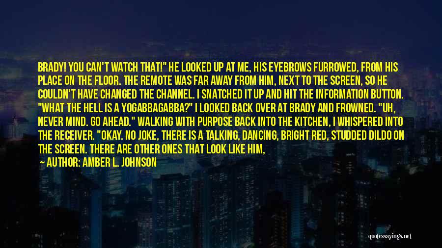 Amber L. Johnson Quotes: Brady! You Can't Watch That! He Looked Up At Me, His Eyebrows Furrowed, From His Place On The Floor. The