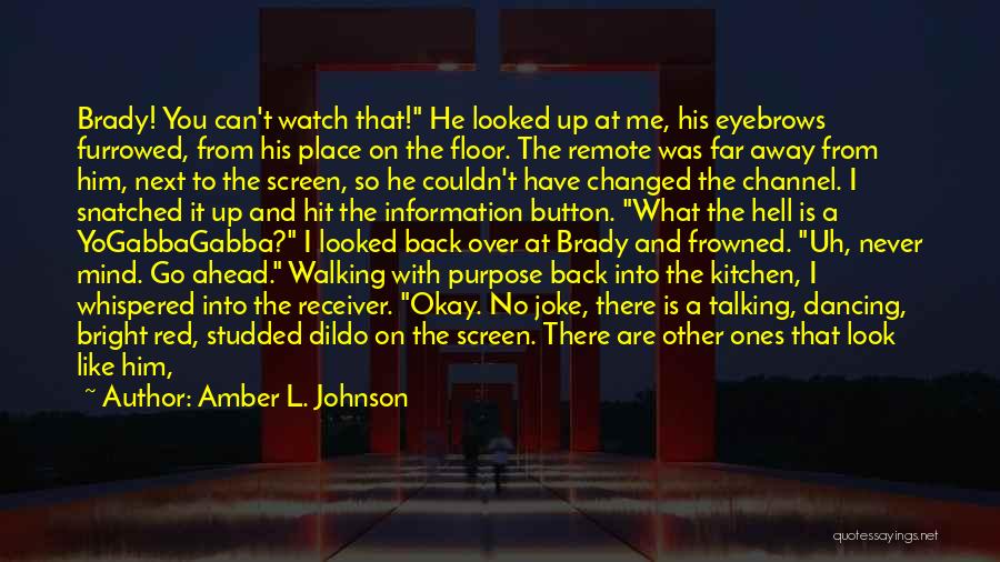 Amber L. Johnson Quotes: Brady! You Can't Watch That! He Looked Up At Me, His Eyebrows Furrowed, From His Place On The Floor. The