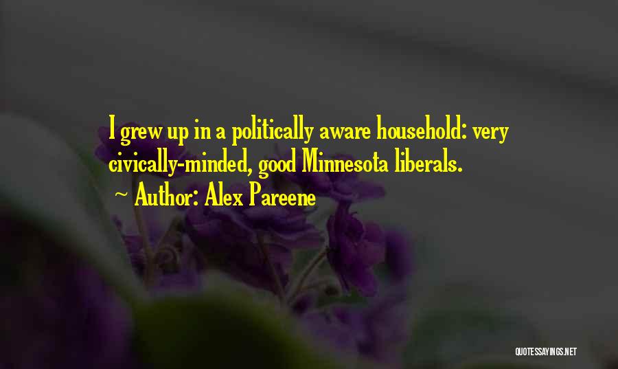 Alex Pareene Quotes: I Grew Up In A Politically Aware Household: Very Civically-minded, Good Minnesota Liberals.