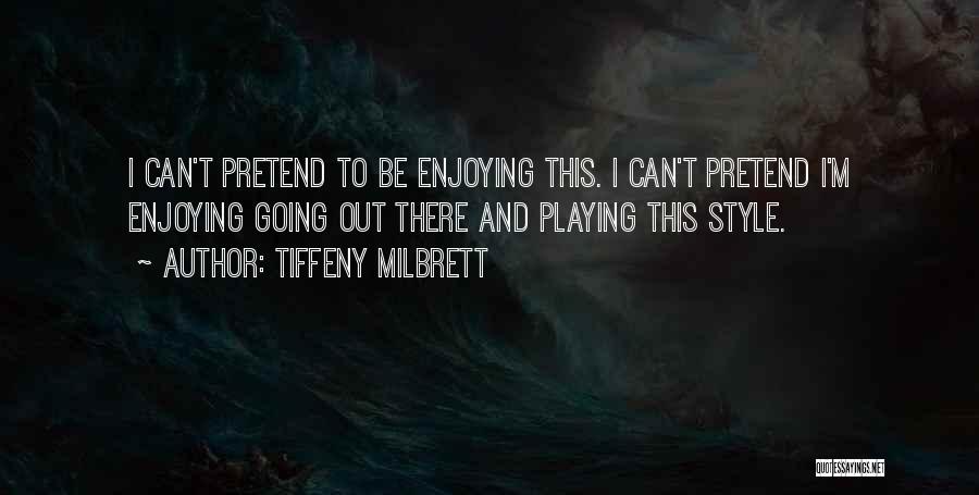 Tiffeny Milbrett Quotes: I Can't Pretend To Be Enjoying This. I Can't Pretend I'm Enjoying Going Out There And Playing This Style.