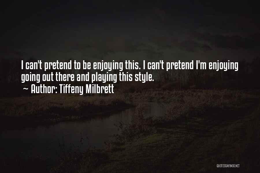 Tiffeny Milbrett Quotes: I Can't Pretend To Be Enjoying This. I Can't Pretend I'm Enjoying Going Out There And Playing This Style.