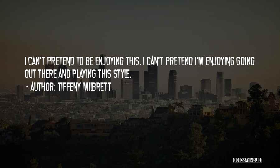 Tiffeny Milbrett Quotes: I Can't Pretend To Be Enjoying This. I Can't Pretend I'm Enjoying Going Out There And Playing This Style.