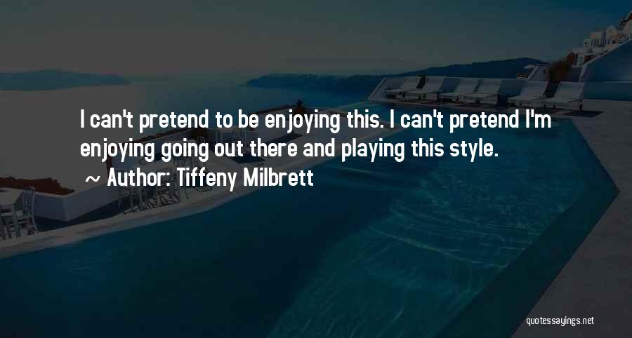 Tiffeny Milbrett Quotes: I Can't Pretend To Be Enjoying This. I Can't Pretend I'm Enjoying Going Out There And Playing This Style.