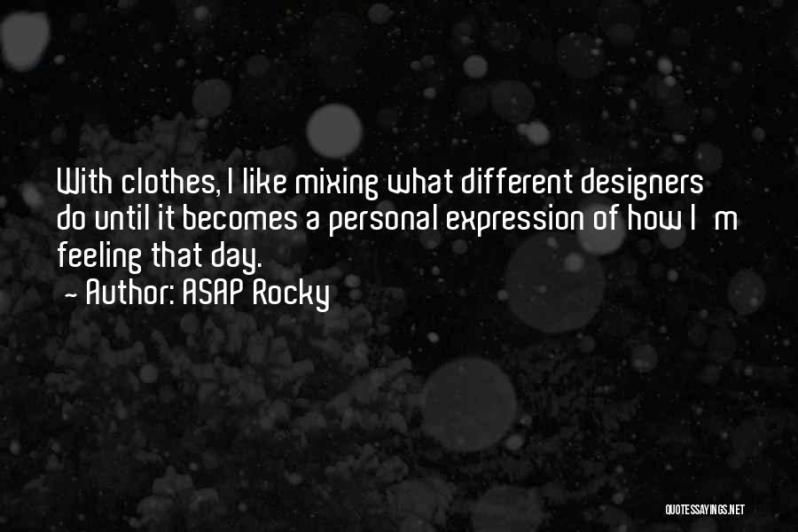 ASAP Rocky Quotes: With Clothes, I Like Mixing What Different Designers Do Until It Becomes A Personal Expression Of How I'm Feeling That