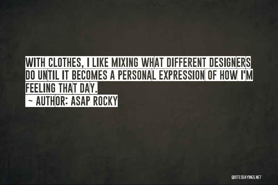 ASAP Rocky Quotes: With Clothes, I Like Mixing What Different Designers Do Until It Becomes A Personal Expression Of How I'm Feeling That