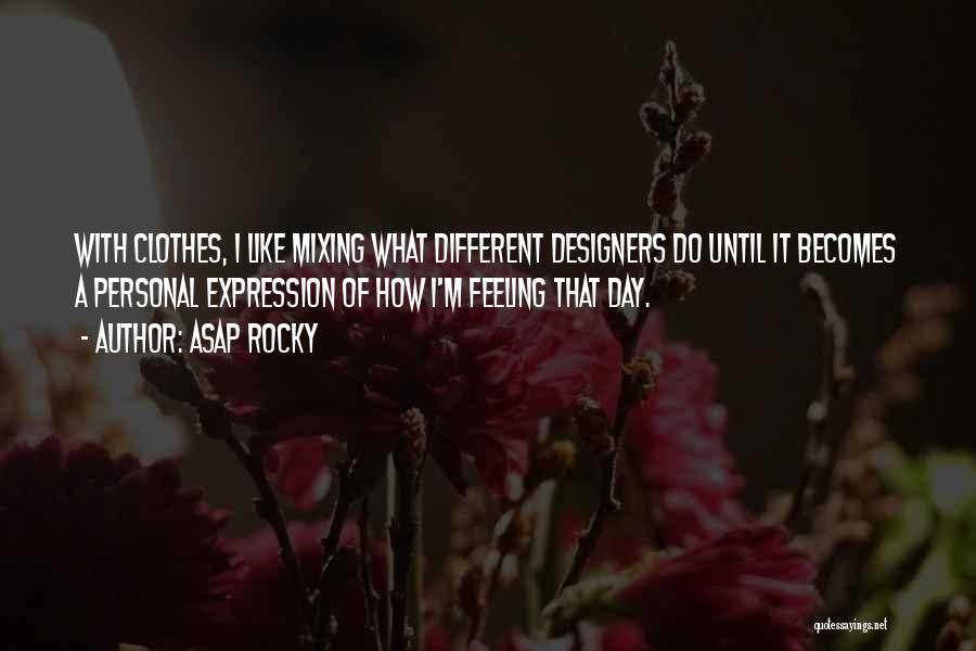 ASAP Rocky Quotes: With Clothes, I Like Mixing What Different Designers Do Until It Becomes A Personal Expression Of How I'm Feeling That