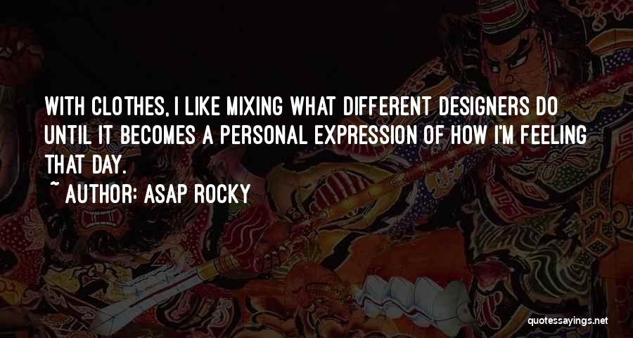 ASAP Rocky Quotes: With Clothes, I Like Mixing What Different Designers Do Until It Becomes A Personal Expression Of How I'm Feeling That
