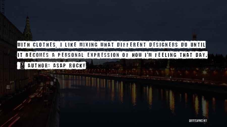 ASAP Rocky Quotes: With Clothes, I Like Mixing What Different Designers Do Until It Becomes A Personal Expression Of How I'm Feeling That