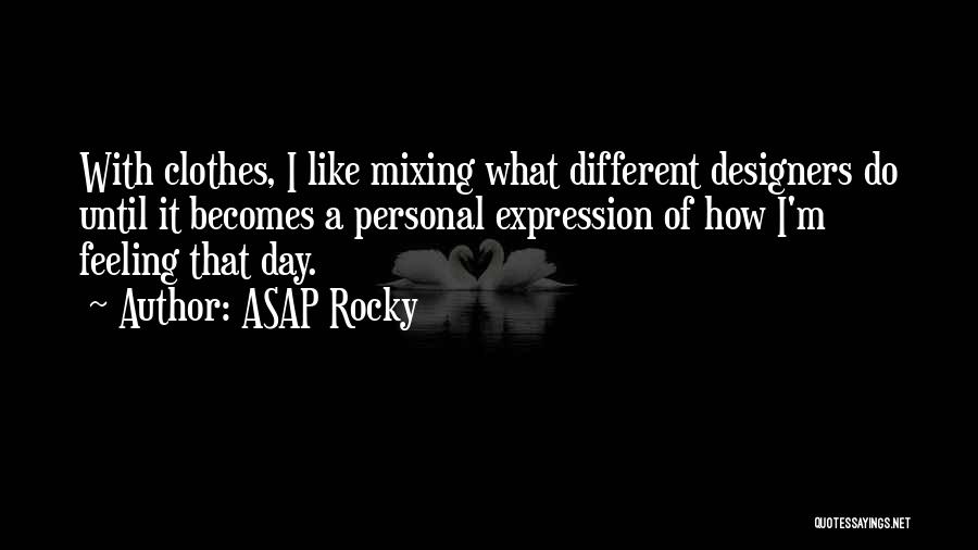 ASAP Rocky Quotes: With Clothes, I Like Mixing What Different Designers Do Until It Becomes A Personal Expression Of How I'm Feeling That