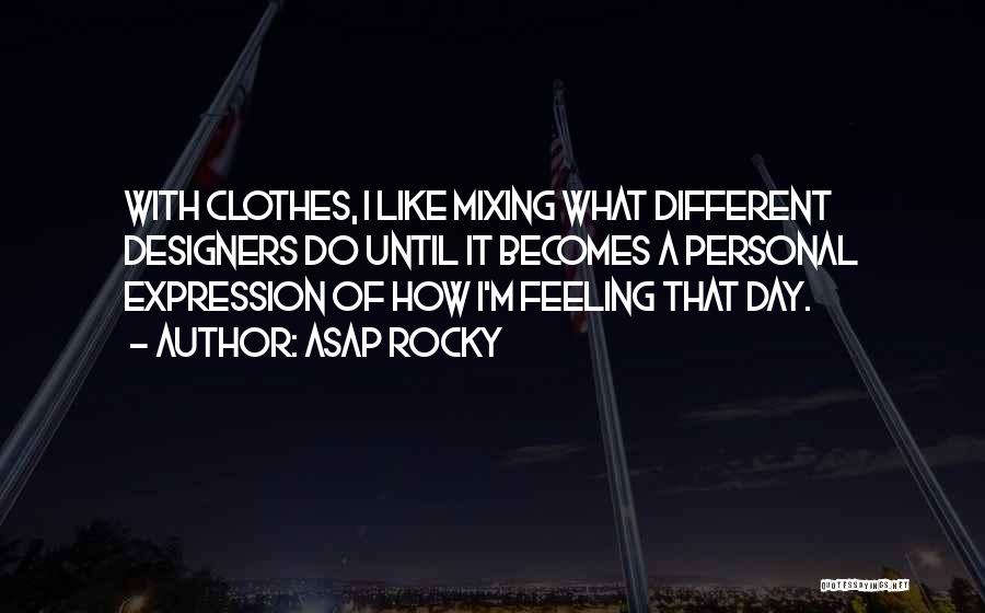 ASAP Rocky Quotes: With Clothes, I Like Mixing What Different Designers Do Until It Becomes A Personal Expression Of How I'm Feeling That