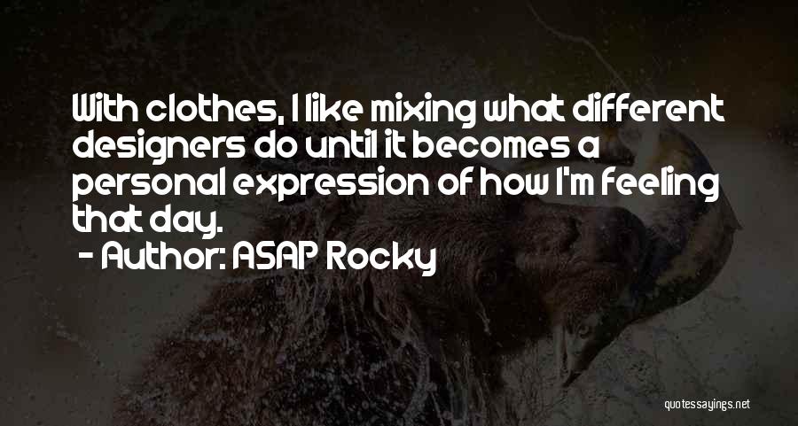 ASAP Rocky Quotes: With Clothes, I Like Mixing What Different Designers Do Until It Becomes A Personal Expression Of How I'm Feeling That